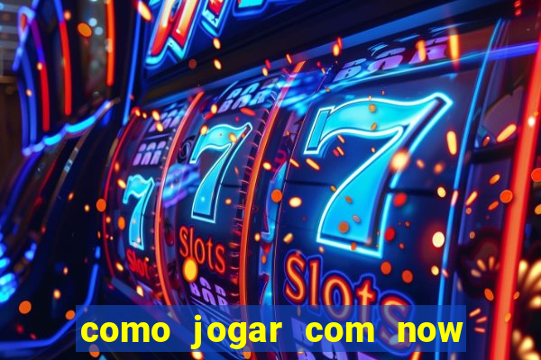 como jogar com now no big win